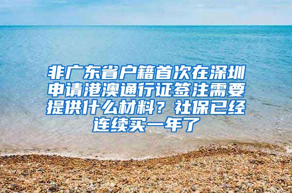 非广东省户籍首次在深圳申请港澳通行证签注需要提供什么材料？社保已经连续买一年了