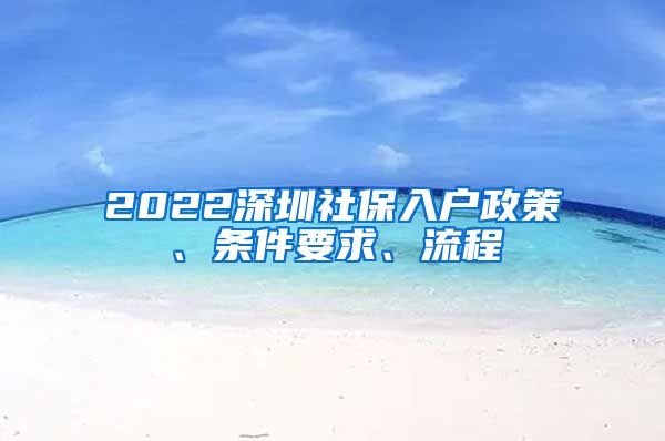 2022深圳社保入户政策、条件要求、流程