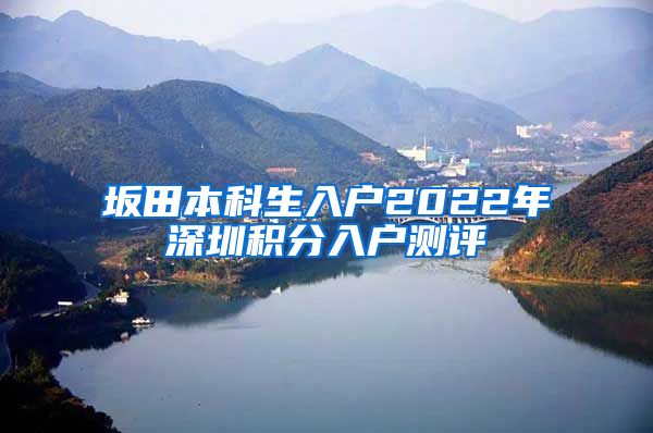 坂田本科生入户2022年深圳积分入户测评