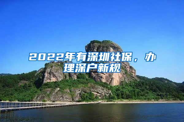 2022年有深圳社保，办理深户新规