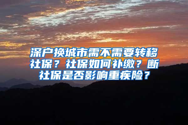 深户换城市需不需要转移社保？社保如何补缴？断社保是否影响重疾险？