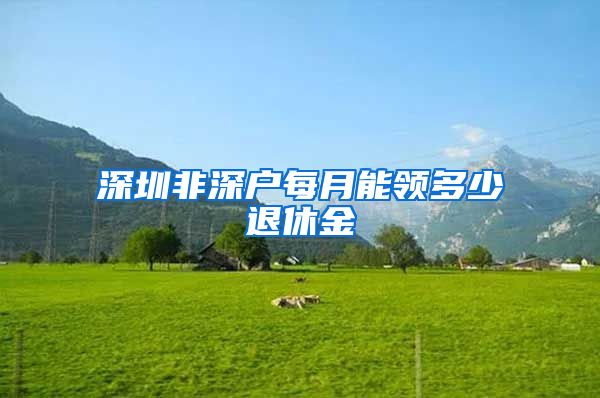 深圳非深户每月能领多少退休金