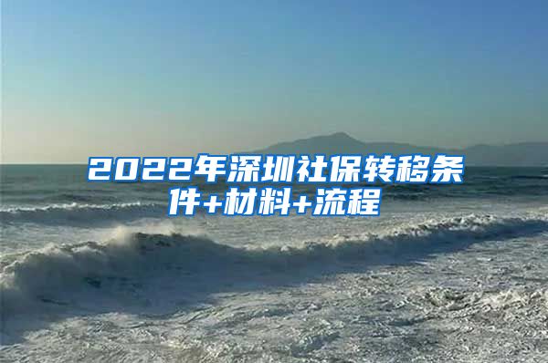 2022年深圳社保转移条件+材料+流程