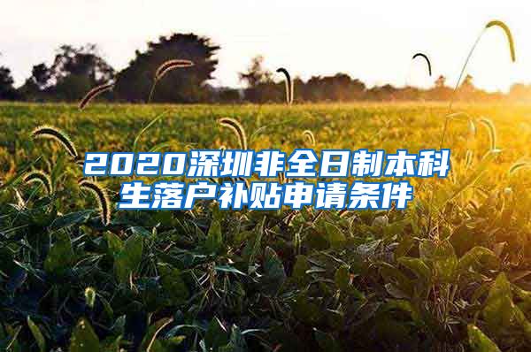 2020深圳非全日制本科生落户补贴申请条件