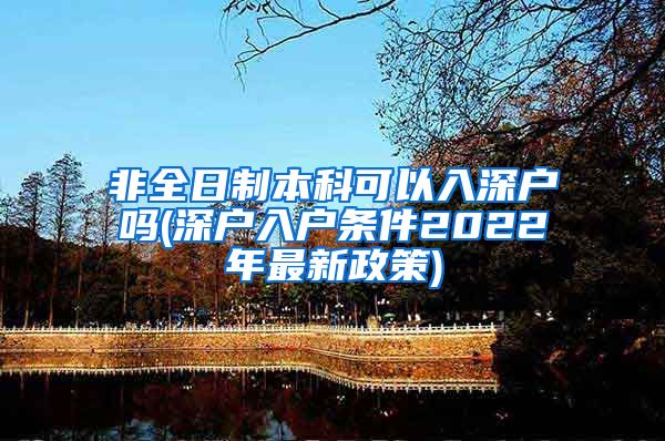 非全日制本科可以入深户吗(深户入户条件2022年最新政策)