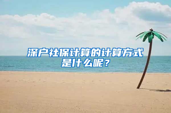 深户社保计算的计算方式是什么呢？