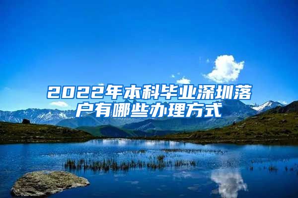 2022年本科毕业深圳落户有哪些办理方式