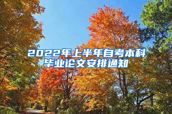 2022年上半年自考本科毕业论文安排通知