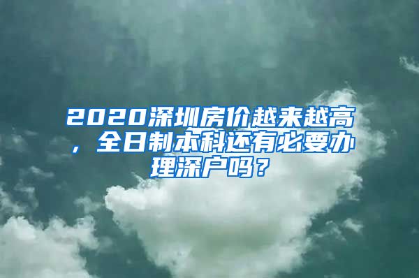 2020深圳房价越来越高，全日制本科还有必要办理深户吗？