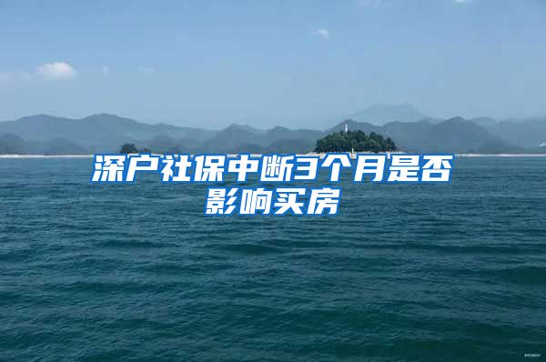 深户社保中断3个月是否影响买房