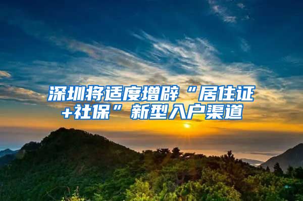 深圳将适度增辟“居住证+社保”新型入户渠道