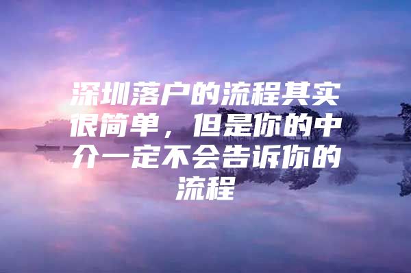 深圳落户的流程其实很简单，但是你的中介一定不会告诉你的流程