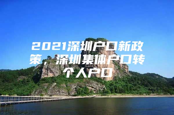 2021深圳户口新政策，深圳集体户口转个人户口