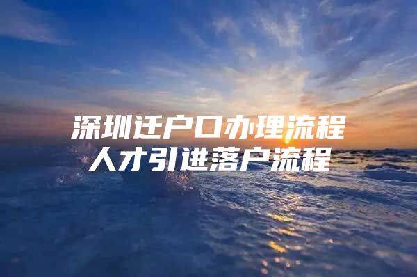 深圳迁户口办理流程人才引进落户流程