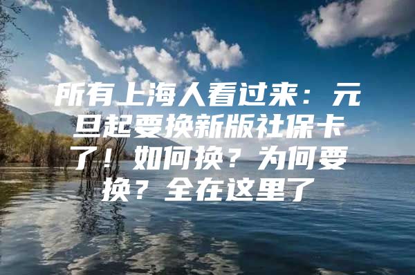 所有上海人看过来：元旦起要换新版社保卡了！如何换？为何要换？全在这里了