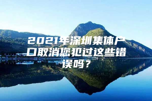 2021年深圳集体户口取消您犯过这些错误吗？