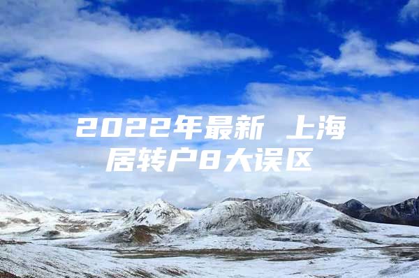 2022年最新 上海居转户8大误区