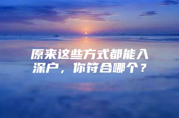 原来这些方式都能入深户，你符合哪个？