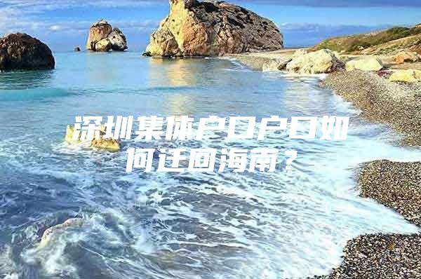 深圳集体户口户口如何迁回海南？