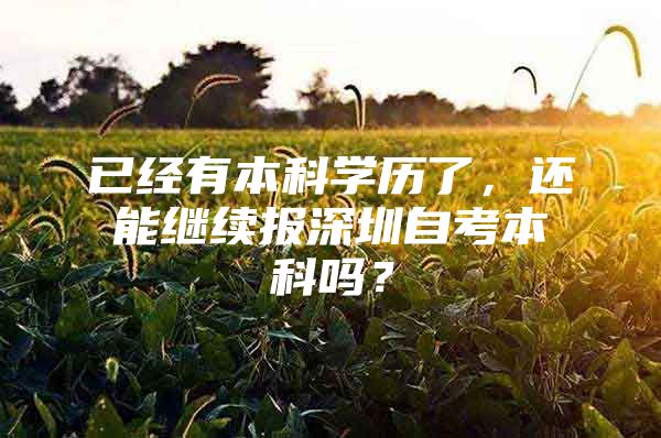 已经有本科学历了，还能继续报深圳自考本科吗？