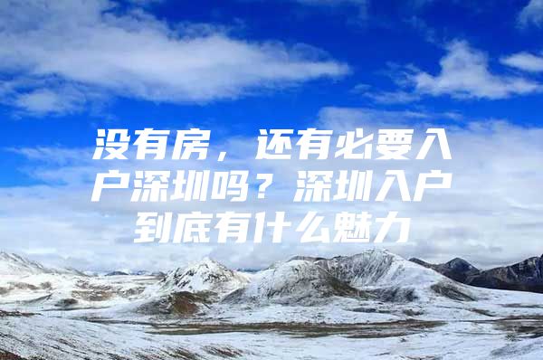 没有房，还有必要入户深圳吗？深圳入户到底有什么魅力