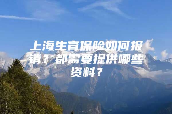 上海生育保险如何报销？都需要提供哪些资料？