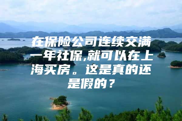 在保险公司连续交满一年社保,就可以在上海买房。这是真的还是假的？