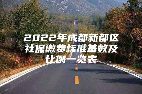 2022年成都新都区社保缴费标准基数及比例一览表