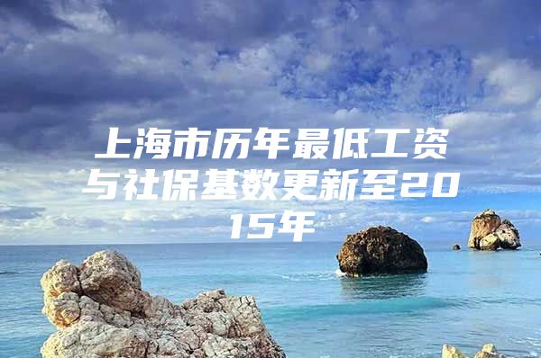 上海市历年最低工资与社保基数更新至2015年