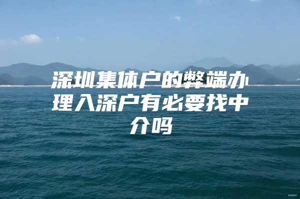 深圳集体户的弊端办理入深户有必要找中介吗