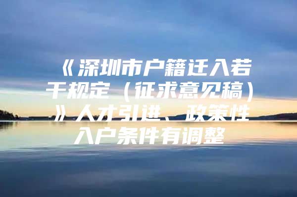 《深圳市户籍迁入若干规定（征求意见稿）》人才引进、政策性入户条件有调整