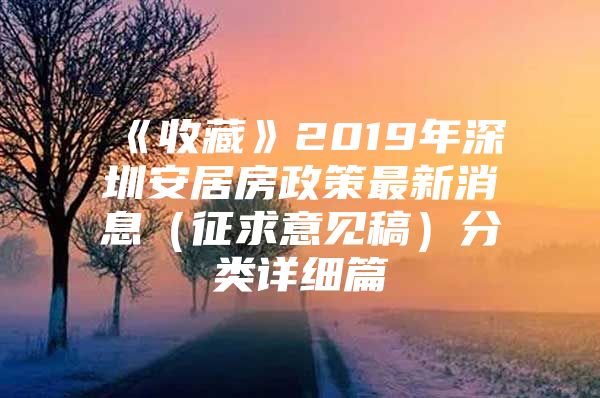 《收藏》2019年深圳安居房政策最新消息（征求意见稿）分类详细篇