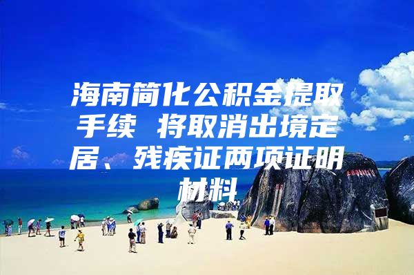 海南简化公积金提取手续 将取消出境定居、残疾证两项证明材料