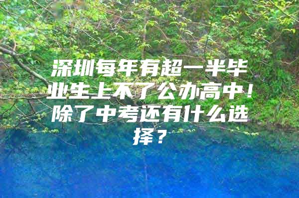 深圳每年有超一半毕业生上不了公办高中！除了中考还有什么选择？