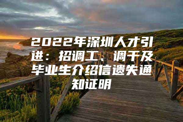 2022年深圳人才引进：招调工、调干及毕业生介绍信遗失通知证明