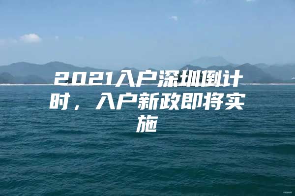 2021入户深圳倒计时，入户新政即将实施