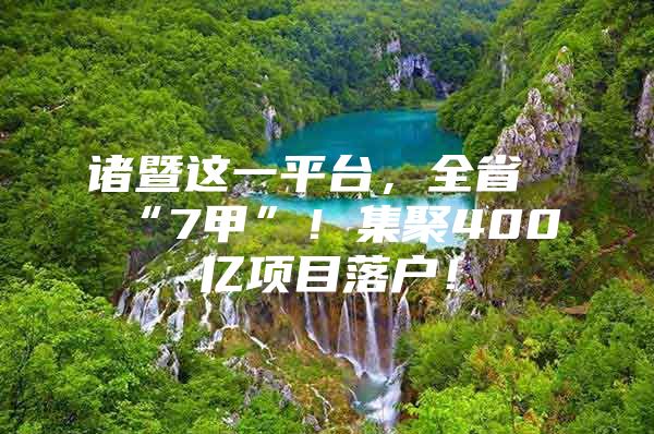 诸暨这一平台，全省“7甲”！集聚400亿项目落户！