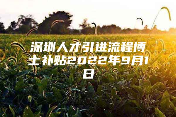 深圳人才引进流程博士补贴2022年9月1日