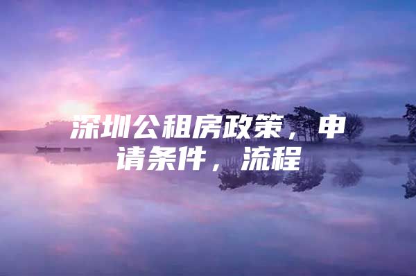 深圳公租房政策，申请条件，流程