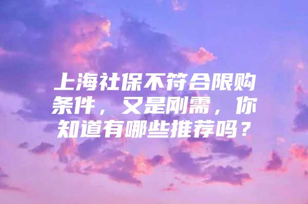 上海社保不符合限购条件，又是刚需，你知道有哪些推荐吗？