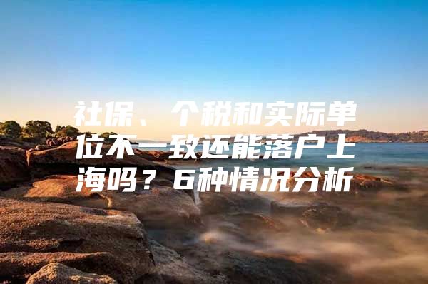 社保、个税和实际单位不一致还能落户上海吗？6种情况分析