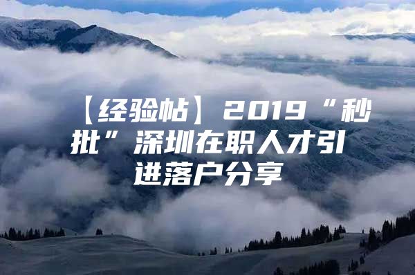 【经验帖】2019“秒批”深圳在职人才引进落户分享