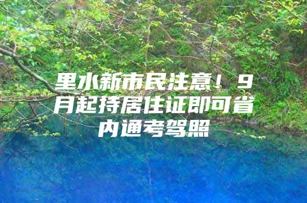 里水新市民注意！9月起持居住证即可省内通考驾照