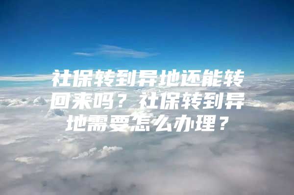 社保转到异地还能转回来吗？社保转到异地需要怎么办理？