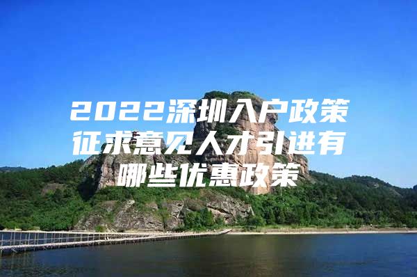 2022深圳入户政策征求意见人才引进有哪些优惠政策