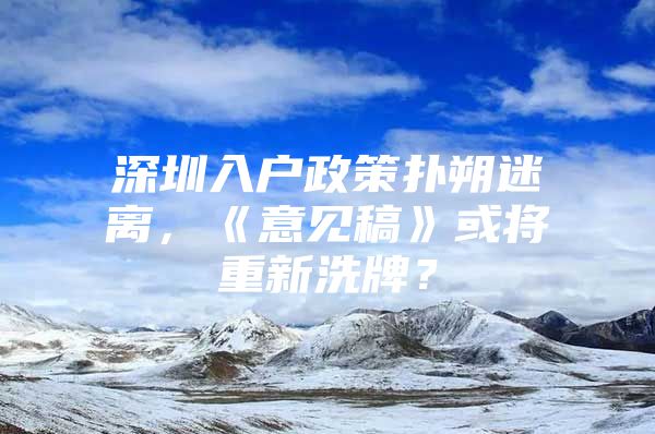 深圳入户政策扑朔迷离，《意见稿》或将重新洗牌？