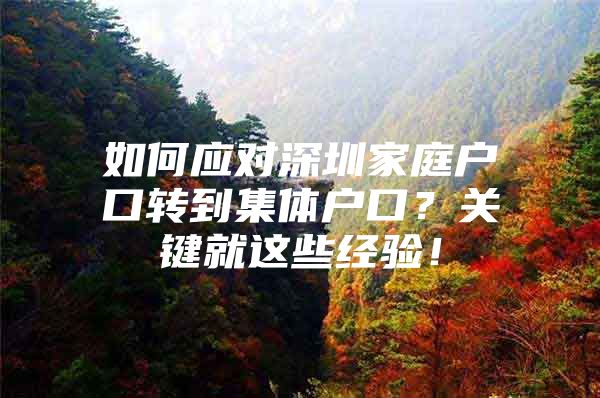 如何应对深圳家庭户口转到集体户口？关键就这些经验！