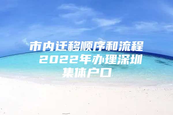 市内迁移顺序和流程 2022年办理深圳集体户口