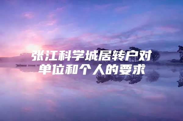 张江科学城居转户对单位和个人的要求