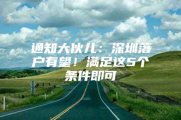 通知大伙儿：深圳落户有望！满足这5个条件即可